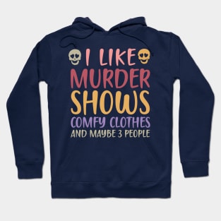 I Like Murder Shows Comfy Clothes And Maybe 3 People Hoodie